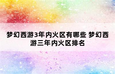 梦幻西游3年内火区有哪些 梦幻西游三年内火区排名